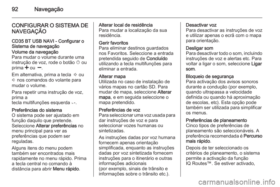 OPEL VIVARO B 2015.5 Manual de Informação e Lazer (in Portugues) 92Navegação
CONFIGURAR O SISTEMA DENAVEGAÇÃO
CD35 BT USB NAVI - Configurar o Sistema de navegaçãoVolume da navegação
Para mudar o volume durante uma
instrução de voz, rode o botão X ou
pri OPEL VIVARO B 2015.5 Manual de Informação e Lazer (in Portugues) 92Navegação
CONFIGURAR O SISTEMA DENAVEGAÇÃO
CD35 BT USB NAVI - Configurar o Sistema de navegaçãoVolume da navegação
Para mudar o volume durante uma
instrução de voz, rode o botão X ou
pri