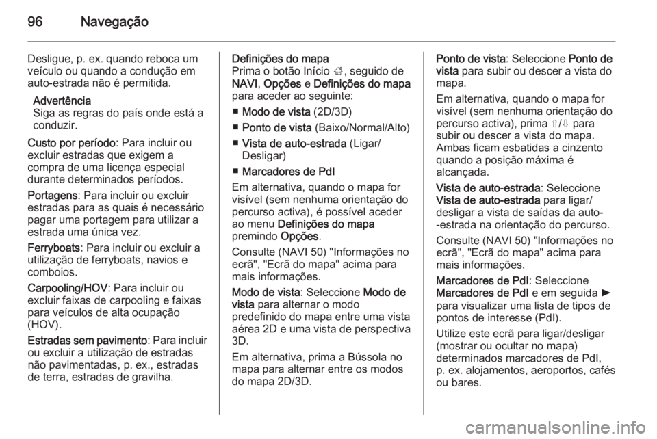 OPEL VIVARO B 2015.5 Manual de Informação e Lazer (in Portugues) 96Navegação
Desligue, p. ex. quando reboca um
veículo ou quando a condução em
auto-estrada não é permitida.
Advertência
Siga as regras do país onde está a
conduzir.
Custo por período : Para OPEL VIVARO B 2015.5 Manual de Informação e Lazer (in Portugues) 96Navegação
Desligue, p. ex. quando reboca um
veículo ou quando a condução em
auto-estrada não é permitida.
Advertência
Siga as regras do país onde está a
conduzir.
Custo por período : Para