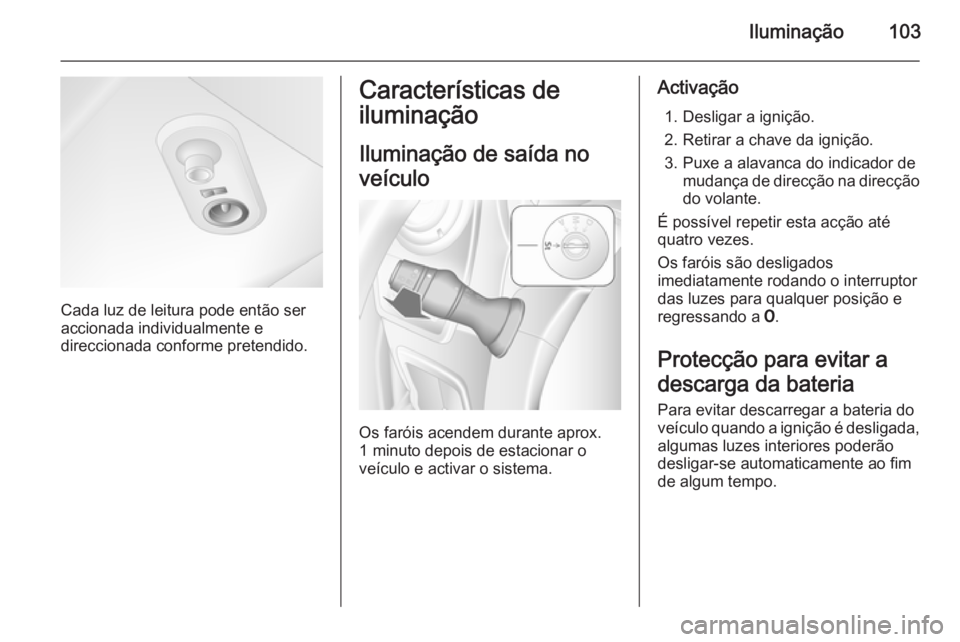OPEL MOVANO_B 2015.5 Manual de Instruções (in Portugues) Iluminação103
Cada luz de leitura pode então ser
accionada individualmente e
direccionada conforme pretendido.
Características de
iluminação
Iluminação de saída no
veículo
Os faróis acendem OPEL MOVANO_B 2015.5 Manual de Instruções (in Portugues) Iluminação103
Cada luz de leitura pode então ser
accionada individualmente e
direccionada conforme pretendido.
Características de
iluminação
Iluminação de saída no
veículo
Os faróis acendem