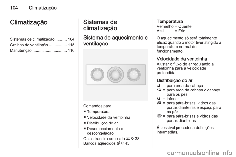 OPEL MOVANO_B 2015.5 Manual de Instruções (in Portugues) 104ClimatizaçãoClimatizaçãoSistemas de climatização..........104
Grelhas de ventilação ................115
Manutenção ............................... 116Sistemas de
climatização
Sistema de OPEL MOVANO_B 2015.5 Manual de Instruções (in Portugues) 104ClimatizaçãoClimatizaçãoSistemas de climatização..........104
Grelhas de ventilação ................115
Manutenção ............................... 116Sistemas de
climatização
Sistema de