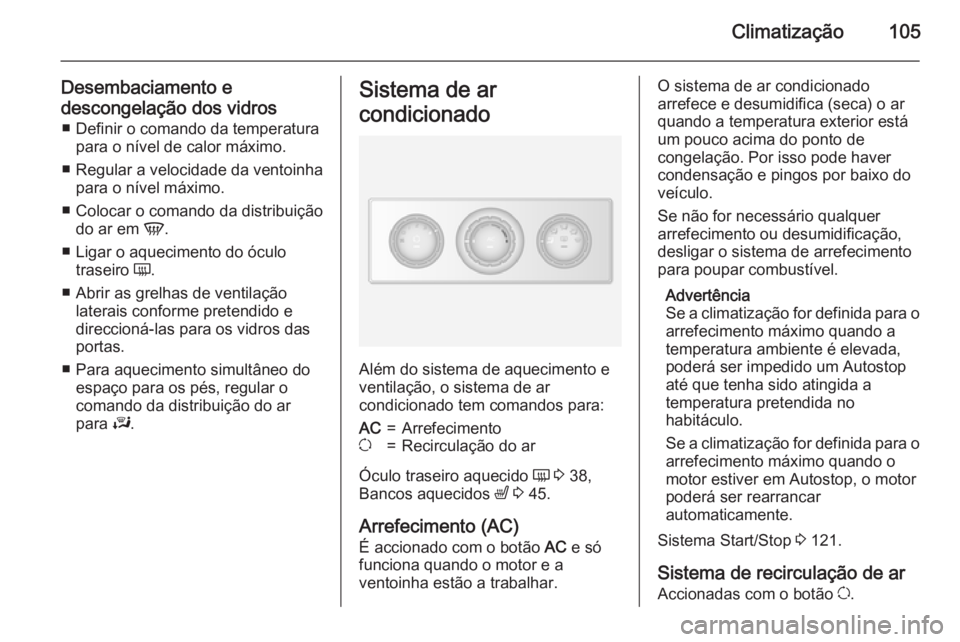 OPEL MOVANO_B 2015.5 Manual de Instruções (in Portugues) Climatização105
Desembaciamento edescongelação dos vidros ■ Definir o comando da temperatura para o nível de calor máximo.
■ Regular a velocidade da ventoinha para o nível máximo.
■ Colo OPEL MOVANO_B 2015.5 Manual de Instruções (in Portugues) Climatização105
Desembaciamento edescongelação dos vidros ■ Definir o comando da temperatura para o nível de calor máximo.
■ Regular a velocidade da ventoinha para o nível máximo.
■ Colo
