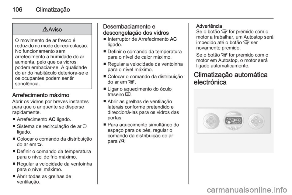 OPEL MOVANO_B 2015.5 Manual de Instruções (in Portugues) 106Climatização9Aviso
O movimento de ar fresco é
reduzido no modo de recirculação. No funcionamento sem
arrefecimento a humidade do ar
aumenta, pelo que os vidros
podem embaciar-se. A qualidade d OPEL MOVANO_B 2015.5 Manual de Instruções (in Portugues) 106Climatização9Aviso
O movimento de ar fresco é
reduzido no modo de recirculação. No funcionamento sem
arrefecimento a humidade do ar
aumenta, pelo que os vidros
podem embaciar-se. A qualidade d
