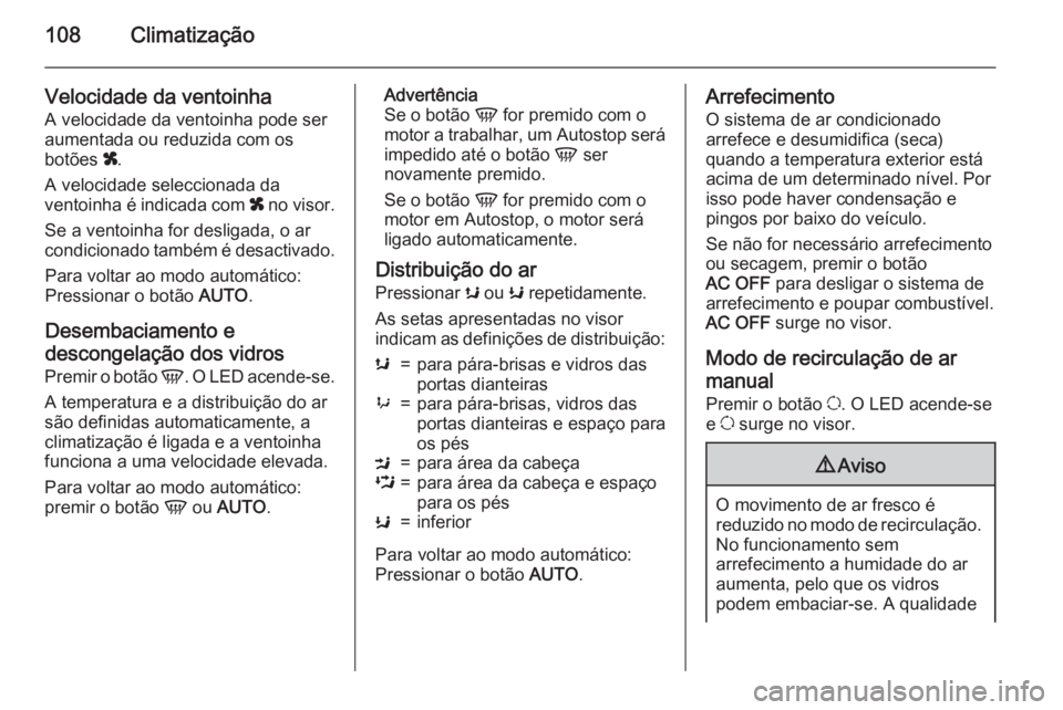 OPEL MOVANO_B 2015.5 Manual de Instruções (in Portugues) 108Climatização
Velocidade da ventoinhaA velocidade da ventoinha pode ser
aumentada ou reduzida com os
botões x.
A velocidade seleccionada da
ventoinha é indicada com x no visor.
Se a ventoinha OPEL MOVANO_B 2015.5 Manual de Instruções (in Portugues) 108Climatização
Velocidade da ventoinhaA velocidade da ventoinha pode ser
aumentada ou reduzida com os
botões x.
A velocidade seleccionada da
ventoinha é indicada com x no visor.
Se a ventoinha