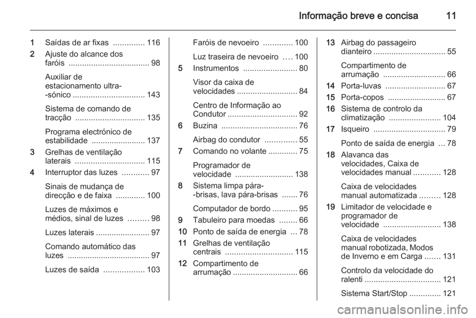 OPEL MOVANO_B 2015.5  Manual de Instruções (in Portugues) Informação breve e concisa11
1Saídas de ar fixas  ..............116
2 Ajuste do alcance dos
faróis  .................................... 98
Auxiliar de
estacionamento ultra-
-sónico .............