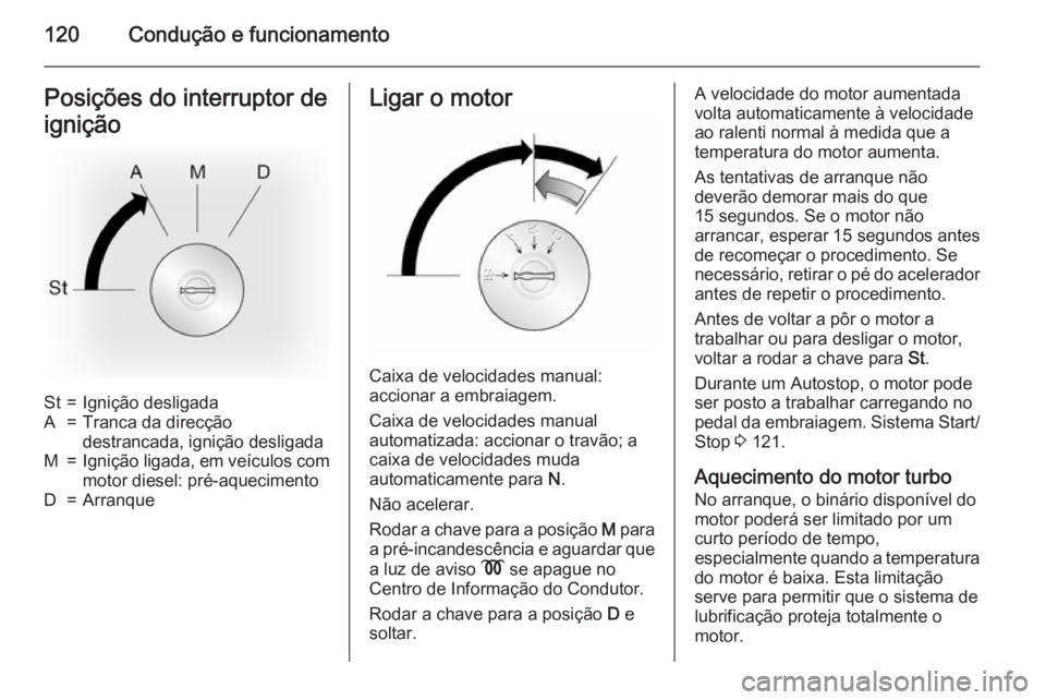 OPEL MOVANO_B 2015.5 Manual de Instruções (in Portugues) 120Condução e funcionamentoPosições do interruptor de
igniçãoSt=Ignição desligadaA=Tranca da direcção
destrancada, ignição desligadaM=Ignição ligada, em veículos com
motor diesel: pré- OPEL MOVANO_B 2015.5 Manual de Instruções (in Portugues) 120Condução e funcionamentoPosições do interruptor de
igniçãoSt=Ignição desligadaA=Tranca da direcção
destrancada, ignição desligadaM=Ignição ligada, em veículos com
motor diesel: pré-