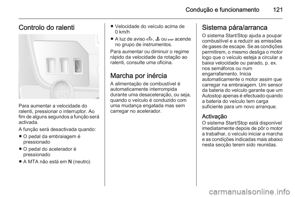 OPEL MOVANO_B 2015.5 Manual de Instruções (in Portugues) Condução e funcionamento121Controlo do ralenti
Para aumentar a velocidade do
ralenti, pressionar o interruptor. Ao
fim de alguns segundos a função será activada.
A função será desactivada quan OPEL MOVANO_B 2015.5 Manual de Instruções (in Portugues) Condução e funcionamento121Controlo do ralenti
Para aumentar a velocidade do
ralenti, pressionar o interruptor. Ao
fim de alguns segundos a função será activada.
A função será desactivada quan