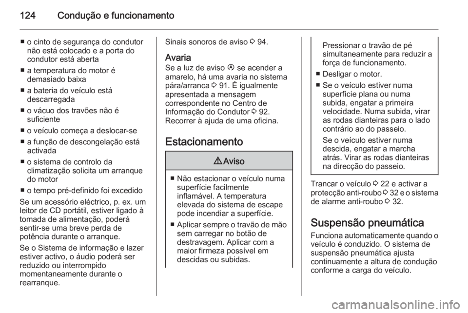 OPEL MOVANO_B 2015.5 Manual de Instruções (in Portugues) 124Condução e funcionamento
■ o cinto de segurança do condutornão está colocado e a porta do
condutor está aberta
■ a temperatura do motor é demasiado baixa
■ a bateria do veículo está OPEL MOVANO_B 2015.5 Manual de Instruções (in Portugues) 124Condução e funcionamento
■ o cinto de segurança do condutornão está colocado e a porta do
condutor está aberta
■ a temperatura do motor é demasiado baixa
■ a bateria do veículo está