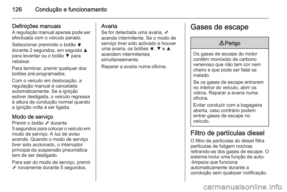 OPEL MOVANO_B 2015.5 Manual de Instruções (in Portugues) 126Condução e funcionamento
Definições manuais
A regulação manual apenas pode ser efectuada com o veículo parado.
Seleccionar premindo o botão h
durante 2 segundos, em seguida R
para levanta OPEL MOVANO_B 2015.5 Manual de Instruções (in Portugues) 126Condução e funcionamento
Definições manuais
A regulação manual apenas pode ser efectuada com o veículo parado.
Seleccionar premindo o botão h
durante 2 segundos, em seguida R
para levanta