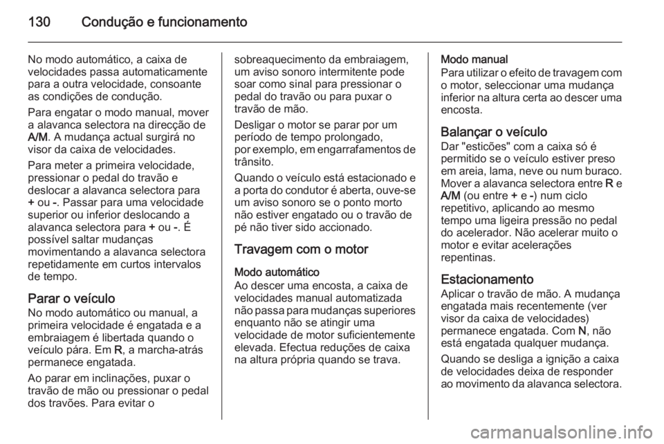 OPEL MOVANO_B 2015.5 Manual de Instruções (in Portugues) 130Condução e funcionamento
No modo automático, a caixa de
velocidades passa automaticamente
para a outra velocidade, consoante
as condições de condução.
Para engatar o modo manual, mover
a ala OPEL MOVANO_B 2015.5 Manual de Instruções (in Portugues) 130Condução e funcionamento
No modo automático, a caixa de
velocidades passa automaticamente
para a outra velocidade, consoante
as condições de condução.
Para engatar o modo manual, mover
a ala