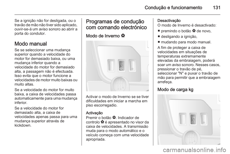 OPEL MOVANO_B 2015.5 Manual de Instruções (in Portugues) Condução e funcionamento131
Se a ignição não for desligada, ou o
travão de mão não tiver sido aplicado,
ouvir-se-á um aviso sonoro ao abrir a
porta do condutor.
Modo manual
Se se seleccionar OPEL MOVANO_B 2015.5 Manual de Instruções (in Portugues) Condução e funcionamento131
Se a ignição não for desligada, ou o
travão de mão não tiver sido aplicado,
ouvir-se-á um aviso sonoro ao abrir a
porta do condutor.
Modo manual
Se se seleccionar
