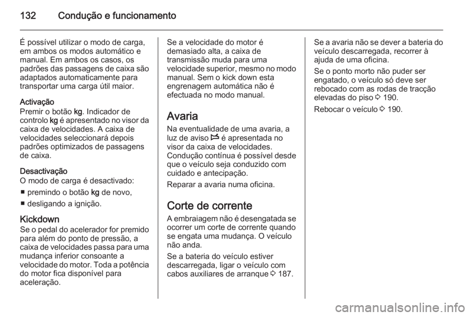 OPEL MOVANO_B 2015.5 Manual de Instruções (in Portugues) 132Condução e funcionamento
É possível utilizar o modo de carga,
em ambos os modos automático e
manual. Em ambos os casos, os
padrões das passagens de caixa são adaptados automaticamente para
t OPEL MOVANO_B 2015.5 Manual de Instruções (in Portugues) 132Condução e funcionamento
É possível utilizar o modo de carga,
em ambos os modos automático e
manual. Em ambos os casos, os
padrões das passagens de caixa são adaptados automaticamente para
t