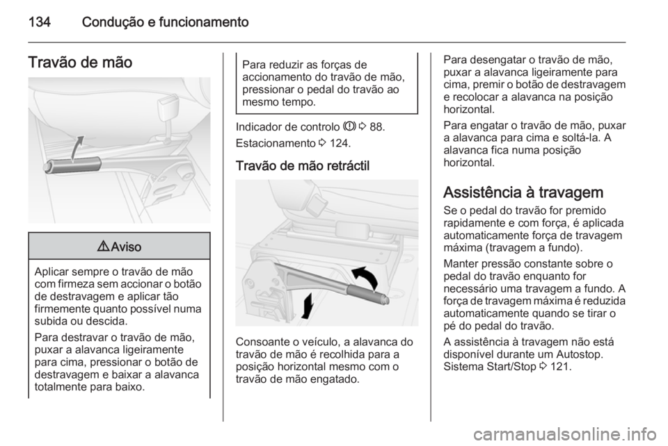 OPEL MOVANO_B 2015.5 Manual de Instruções (in Portugues) 134Condução e funcionamentoTravão de mão9Aviso
Aplicar sempre o travão de mão
com firmeza sem accionar o botão
de destravagem e aplicar tão
firmemente quanto possível numa subida ou descida.
OPEL MOVANO_B 2015.5 Manual de Instruções (in Portugues) 134Condução e funcionamentoTravão de mão9Aviso
Aplicar sempre o travão de mão
com firmeza sem accionar o botão
de destravagem e aplicar tão
firmemente quanto possível numa subida ou descida.