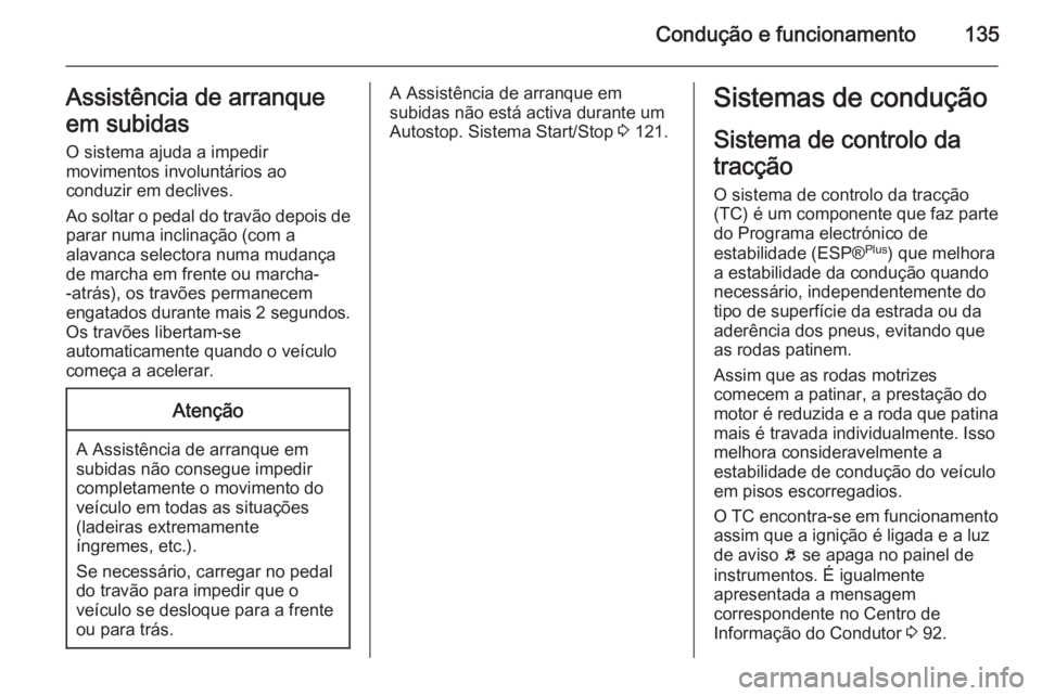 OPEL MOVANO_B 2015.5 Manual de Instruções (in Portugues) Condução e funcionamento135Assistência de arranque
em subidas O sistema ajuda a impedir
movimentos involuntários ao
conduzir em declives.
Ao soltar o pedal do travão depois de parar numa inclina OPEL MOVANO_B 2015.5 Manual de Instruções (in Portugues) Condução e funcionamento135Assistência de arranque
em subidas O sistema ajuda a impedir
movimentos involuntários ao
conduzir em declives.
Ao soltar o pedal do travão depois de parar numa inclina