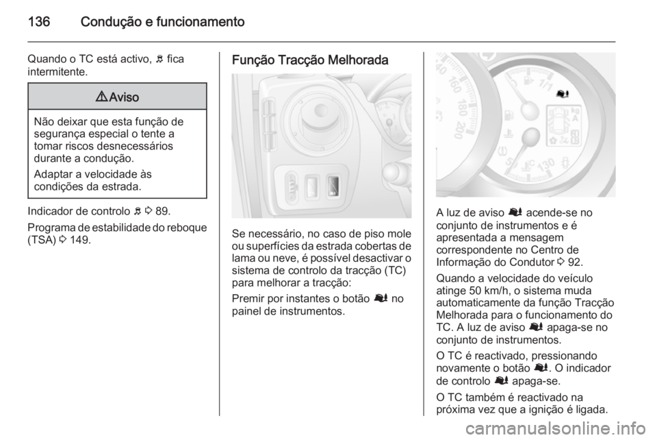 OPEL MOVANO_B 2015.5 Manual de Instruções (in Portugues) 136Condução e funcionamento
Quando o TC está activo, b fica
intermitente.9 Aviso
Não deixar que esta função de
segurança especial o tente a
tomar riscos desnecessários
durante a condução.
Ad OPEL MOVANO_B 2015.5 Manual de Instruções (in Portugues) 136Condução e funcionamento
Quando o TC está activo, b fica
intermitente.9 Aviso
Não deixar que esta função de
segurança especial o tente a
tomar riscos desnecessários
durante a condução.
Ad