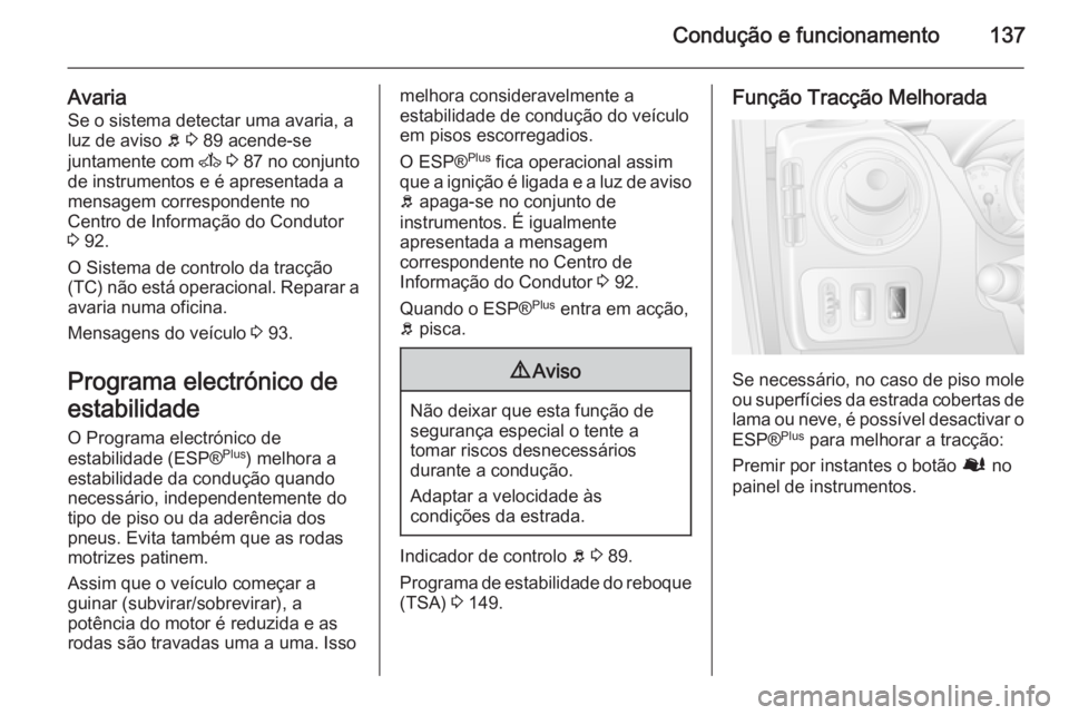 OPEL MOVANO_B 2015.5 Manual de Instruções (in Portugues) Condução e funcionamento137
AvariaSe o sistema detectar uma avaria, a
luz de aviso b 3 89 acende-se
juntamente com A 3 87 no conjunto
de instrumentos e é apresentada a
mensagem correspondente OPEL MOVANO_B 2015.5 Manual de Instruções (in Portugues) Condução e funcionamento137
AvariaSe o sistema detectar uma avaria, a
luz de aviso b 3 89 acende-se
juntamente com A 3 87 no conjunto
de instrumentos e é apresentada a
mensagem correspondente