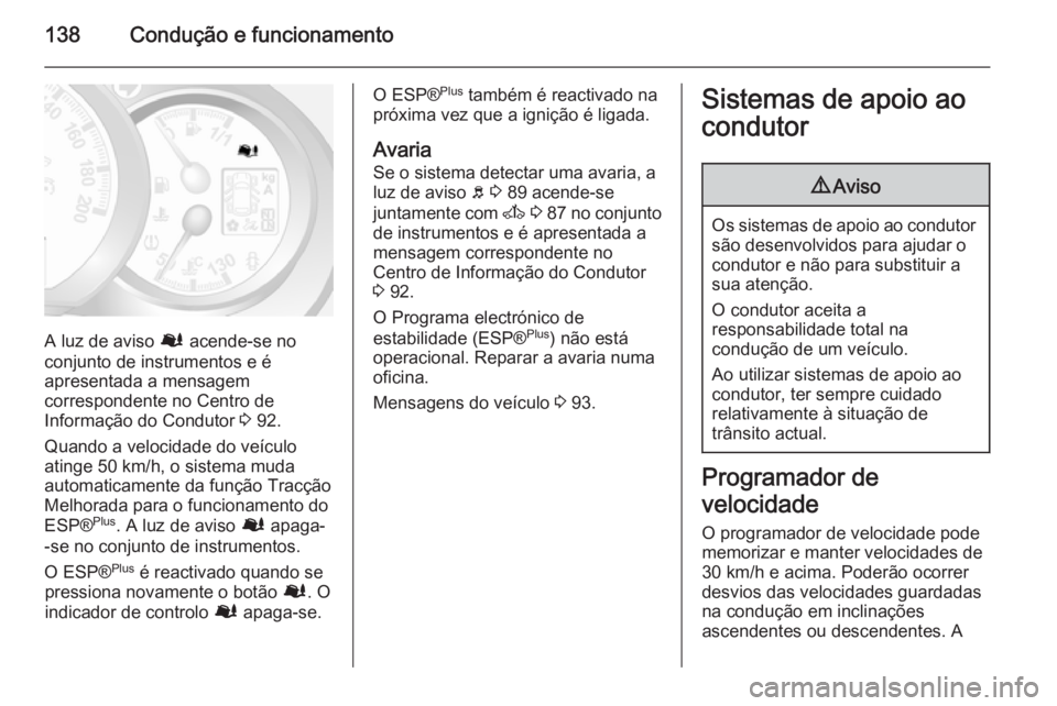 OPEL MOVANO_B 2015.5 Manual de Instruções (in Portugues) 138Condução e funcionamento
A luz de aviso Ø acende-se no
conjunto de instrumentos e é
apresentada a mensagem
correspondente no Centro de
Informação do Condutor 3 92.
Quando a velocidade do ve OPEL MOVANO_B 2015.5 Manual de Instruções (in Portugues) 138Condução e funcionamento
A luz de aviso Ø acende-se no
conjunto de instrumentos e é
apresentada a mensagem
correspondente no Centro de
Informação do Condutor 3 92.
Quando a velocidade do ve
