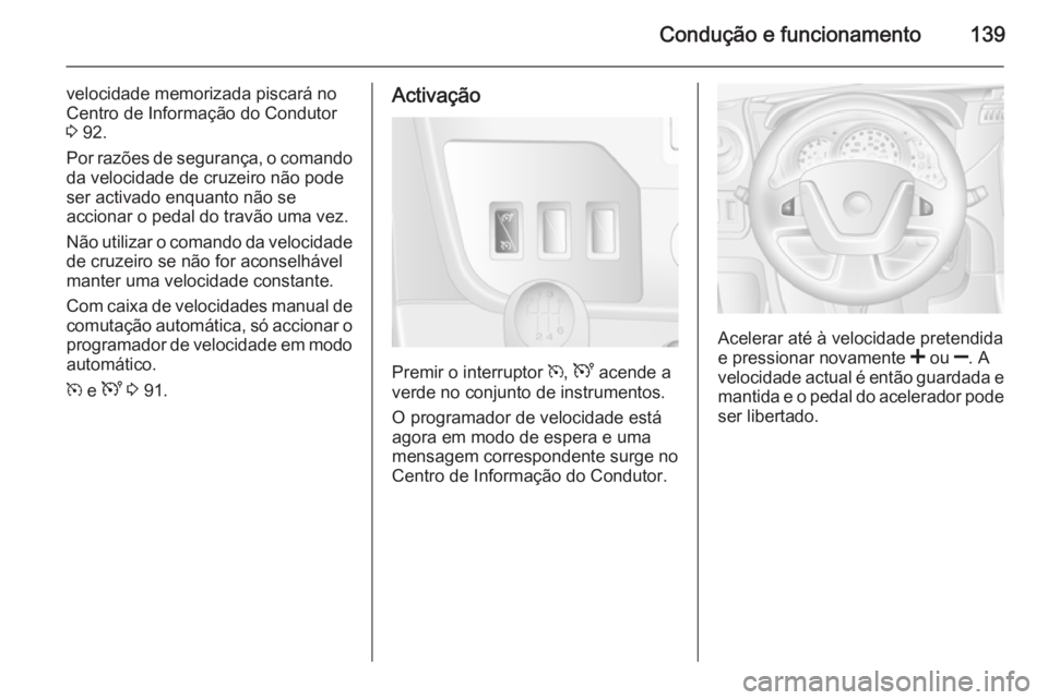 OPEL MOVANO_B 2015.5 Manual de Instruções (in Portugues) Condução e funcionamento139
velocidade memorizada piscará no
Centro de Informação do Condutor
3 92.
Por razões de segurança, o comando da velocidade de cruzeiro não pode
ser activado enquanto OPEL MOVANO_B 2015.5 Manual de Instruções (in Portugues) Condução e funcionamento139
velocidade memorizada piscará no
Centro de Informação do Condutor
3 92.
Por razões de segurança, o comando da velocidade de cruzeiro não pode
ser activado enquanto