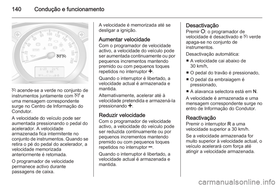 OPEL MOVANO_B 2015.5 Manual de Instruções (in Portugues) 140Condução e funcionamento
m acende-se a verde no conjunto de
instrumentos juntamente com U e
uma mensagem correspondente
surge no Centro de Informação do Condutor.
A velocidade do veículo pode OPEL MOVANO_B 2015.5 Manual de Instruções (in Portugues) 140Condução e funcionamento
m acende-se a verde no conjunto de
instrumentos juntamente com U e
uma mensagem correspondente
surge no Centro de Informação do Condutor.
A velocidade do veículo pode