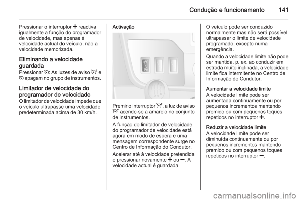 OPEL MOVANO_B 2015.5 Manual de Instruções (in Portugues) Condução e funcionamento141
Pressionar o interruptor < reactiva
igualmente a função do programador
de velocidade, mas apenas à
velocidade actual do veículo, não a
velocidade memorizada.
Elimina OPEL MOVANO_B 2015.5 Manual de Instruções (in Portugues) Condução e funcionamento141
Pressionar o interruptor < reactiva
igualmente a função do programador
de velocidade, mas apenas à
velocidade actual do veículo, não a
velocidade memorizada.
Elimina