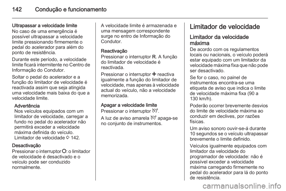 OPEL MOVANO_B 2015.5 Manual de Instruções (in Portugues) 142Condução e funcionamento
Ultrapassar a velocidade limite
No caso de uma emergência é
possível ultrapassar a velocidade
limite pressionando firmemente o
pedal do acelerador para além do
ponto OPEL MOVANO_B 2015.5 Manual de Instruções (in Portugues) 142Condução e funcionamento
Ultrapassar a velocidade limite
No caso de uma emergência é
possível ultrapassar a velocidade
limite pressionando firmemente o
pedal do acelerador para além do
ponto