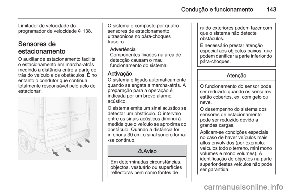 OPEL MOVANO_B 2015.5 Manual de Instruções (in Portugues) Condução e funcionamento143
Limitador de velocidade do
programador de velocidade 3 138.
Sensores de
estacionamento
O auxiliar de estacionamento facilita
o estacionamento em marcha-atrás
medindo a OPEL MOVANO_B 2015.5 Manual de Instruções (in Portugues) Condução e funcionamento143
Limitador de velocidade do
programador de velocidade 3 138.
Sensores de
estacionamento
O auxiliar de estacionamento facilita
o estacionamento em marcha-atrás
medindo a