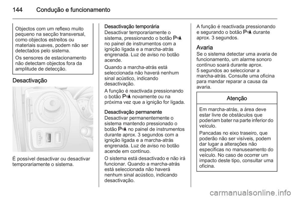 OPEL MOVANO_B 2015.5 Manual de Instruções (in Portugues) 144Condução e funcionamentoObjectos com um reflexo muito
pequeno na secção transversal, como objectos estreitos ou
materiais suaves, podem não ser
detectados pelo sistema.
Os sensores de estacion OPEL MOVANO_B 2015.5 Manual de Instruções (in Portugues) 144Condução e funcionamentoObjectos com um reflexo muito
pequeno na secção transversal, como objectos estreitos ou
materiais suaves, podem não ser
detectados pelo sistema.
Os sensores de estacion