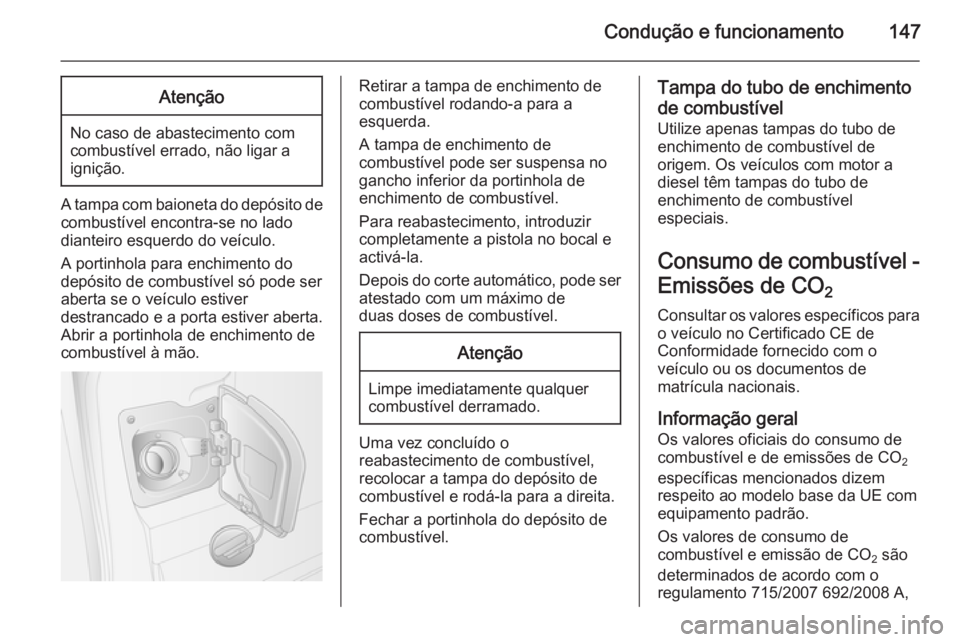 OPEL MOVANO_B 2015.5 Manual de Instruções (in Portugues) Condução e funcionamento147Atenção
No caso de abastecimento com
combustível errado, não ligar a
ignição.
A tampa com baioneta do depósito de combustível encontra-se no lado
dianteiro esquerd OPEL MOVANO_B 2015.5 Manual de Instruções (in Portugues) Condução e funcionamento147Atenção
No caso de abastecimento com
combustível errado, não ligar a
ignição.
A tampa com baioneta do depósito de combustível encontra-se no lado
dianteiro esquerd