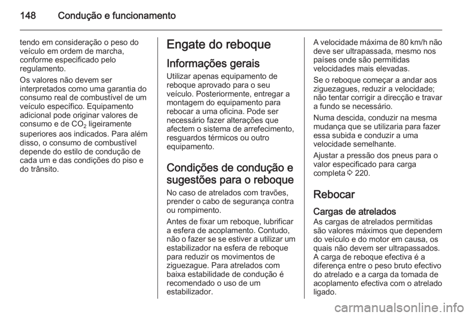 OPEL MOVANO_B 2015.5 Manual de Instruções (in Portugues) 148Condução e funcionamento
tendo em consideração o peso do
veículo em ordem de marcha,
conforme especificado pelo
regulamento.
Os valores não devem ser
interpretados como uma garantia do
consum OPEL MOVANO_B 2015.5 Manual de Instruções (in Portugues) 148Condução e funcionamento
tendo em consideração o peso do
veículo em ordem de marcha,
conforme especificado pelo
regulamento.
Os valores não devem ser
interpretados como uma garantia do
consum