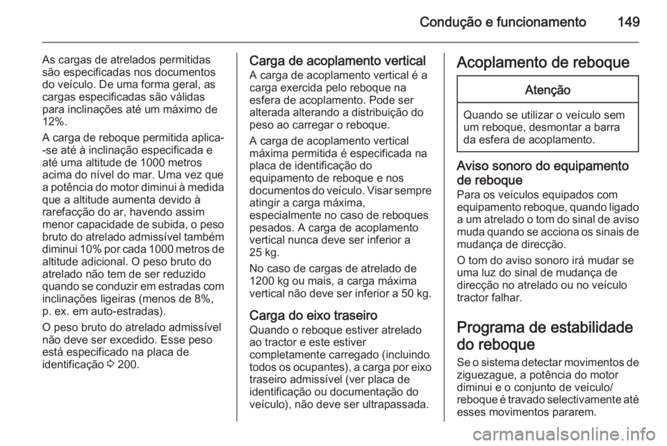 OPEL MOVANO_B 2015.5 Manual de Instruções (in Portugues) Condução e funcionamento149
As cargas de atrelados permitidas
são especificadas nos documentos
do veículo. De uma forma geral, as
cargas especificadas são válidas
para inclinações até um máx OPEL MOVANO_B 2015.5 Manual de Instruções (in Portugues) Condução e funcionamento149
As cargas de atrelados permitidas
são especificadas nos documentos
do veículo. De uma forma geral, as
cargas especificadas são válidas
para inclinações até um máx