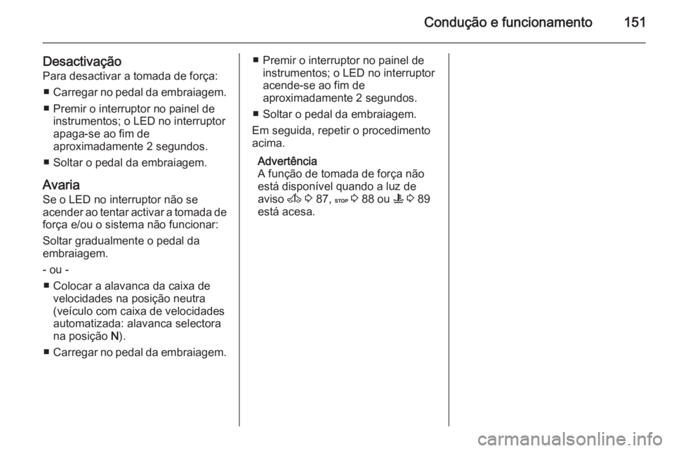 OPEL MOVANO_B 2015.5 Manual de Instruções (in Portugues) Condução e funcionamento151
DesactivaçãoPara desactivar a tomada de força:
■ Carregar no pedal da embraiagem.
■ Premir o interruptor no painel de instrumentos; o LED no interruptor
apaga-se a OPEL MOVANO_B 2015.5 Manual de Instruções (in Portugues) Condução e funcionamento151
DesactivaçãoPara desactivar a tomada de força:
■ Carregar no pedal da embraiagem.
■ Premir o interruptor no painel de instrumentos; o LED no interruptor
apaga-se a