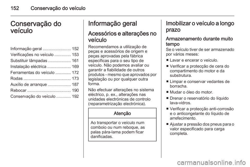 OPEL MOVANO_B 2015.5 Manual de Instruções (in Portugues) 152Conservação do veículoConservação do
veículoInformação geral ........................152
Verificações no veículo ..............153
Substituir lâmpadas ...................161
Instalaçã OPEL MOVANO_B 2015.5 Manual de Instruções (in Portugues) 152Conservação do veículoConservação do
veículoInformação geral ........................152
Verificações no veículo ..............153
Substituir lâmpadas ...................161
Instalaçã