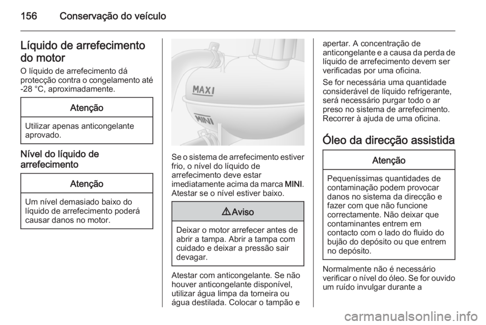 OPEL MOVANO_B 2015.5 Manual de Instruções (in Portugues) 156Conservação do veículoLíquido de arrefecimento
do motor O líquido de arrefecimento dá
protecção contra o congelamento até -28 °C, aproximadamente.Atenção
Utilizar apenas anticongelante
OPEL MOVANO_B 2015.5 Manual de Instruções (in Portugues) 156Conservação do veículoLíquido de arrefecimento
do motor O líquido de arrefecimento dá
protecção contra o congelamento até -28 °C, aproximadamente.Atenção
Utilizar apenas anticongelante