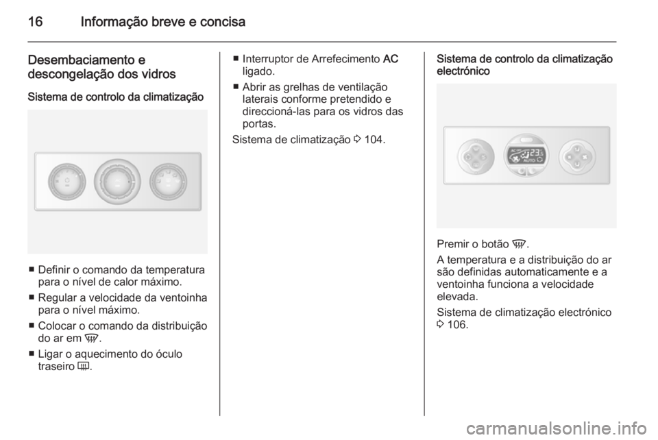 OPEL MOVANO_B 2015.5  Manual de Instruções (in Portugues) 16Informação breve e concisa
Desembaciamento edescongelação dos vidros
Sistema de controlo da climatização
■ Definir o comando da temperatura para o nível de calor máximo.
■ Regular a velo
