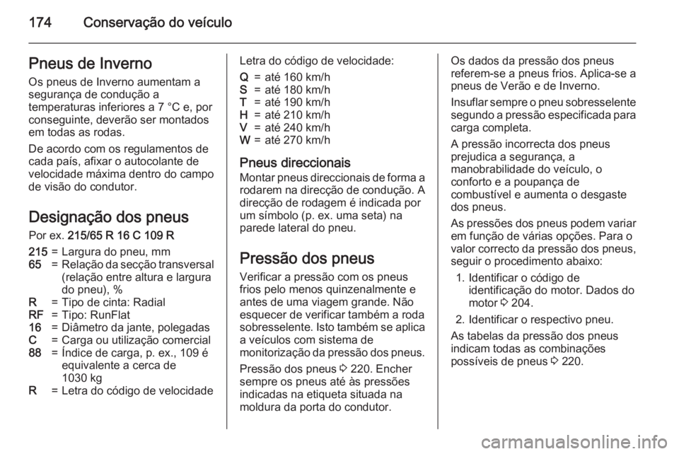 OPEL MOVANO_B 2015.5 Manual de Instruções (in Portugues) 174Conservação do veículoPneus de InvernoOs pneus de Inverno aumentam a
segurança de condução a
temperaturas inferiores a 7 °C e, por
conseguinte, deverão ser montados
em todas as rodas.
De ac OPEL MOVANO_B 2015.5 Manual de Instruções (in Portugues) 174Conservação do veículoPneus de InvernoOs pneus de Inverno aumentam a
segurança de condução a
temperaturas inferiores a 7 °C e, por
conseguinte, deverão ser montados
em todas as rodas.
De ac