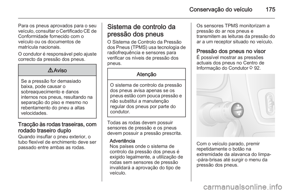 OPEL MOVANO_B 2015.5 Manual de Instruções (in Portugues) Conservação do veículo175
Para os pneus aprovados para o seuveículo, consultar o Certificado CE de Conformidade fornecido com o
veículo ou os documentos de
matrícula nacionais.
O condutor é res OPEL MOVANO_B 2015.5 Manual de Instruções (in Portugues) Conservação do veículo175
Para os pneus aprovados para o seuveículo, consultar o Certificado CE de Conformidade fornecido com o
veículo ou os documentos de
matrícula nacionais.
O condutor é res