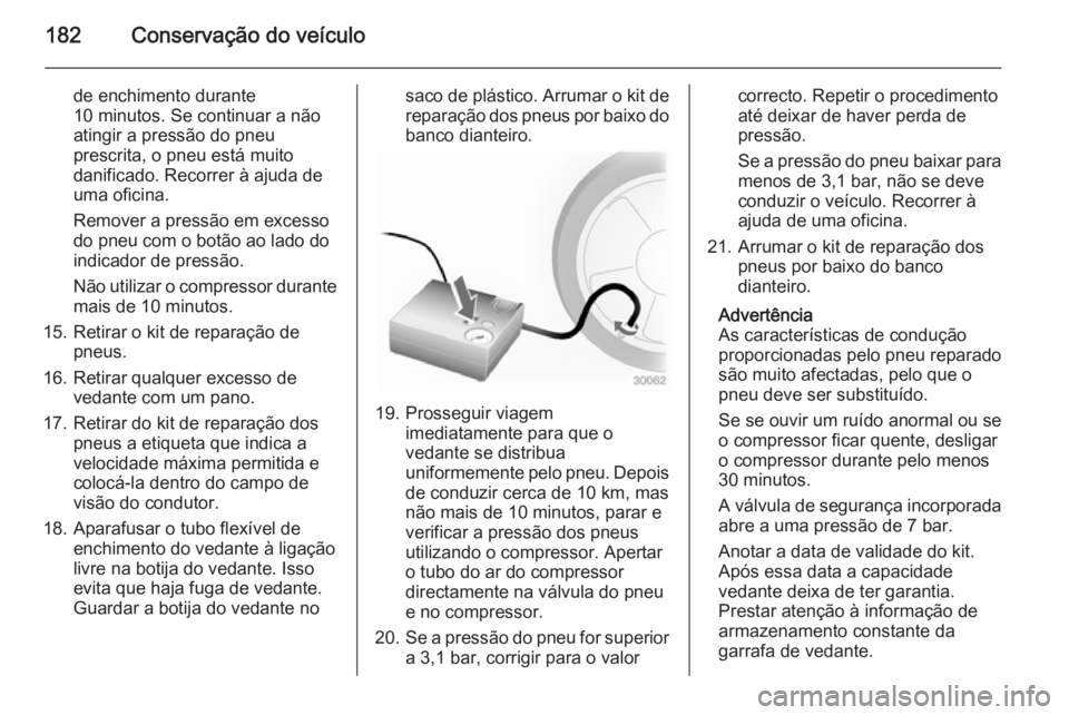 OPEL MOVANO_B 2015.5 Manual de Instruções (in Portugues) 182Conservação do veículo
de enchimento durante
10 minutos. Se continuar a não
atingir a pressão do pneu
prescrita, o pneu está muito
danificado. Recorrer à ajuda de
uma oficina.
Remover a pres OPEL MOVANO_B 2015.5 Manual de Instruções (in Portugues) 182Conservação do veículo
de enchimento durante
10 minutos. Se continuar a não
atingir a pressão do pneu
prescrita, o pneu está muito
danificado. Recorrer à ajuda de
uma oficina.
Remover a pres