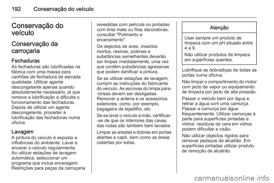 OPEL MOVANO_B 2015.5 Manual de Instruções (in Portugues) 192Conservação do veículoConservação do
veículo
Conservação da
carroçaria
Fechaduras
As fechaduras são lubrificadas na fábrica com uma massa para
canhões de fechadura de elevada qualidade. OPEL MOVANO_B 2015.5 Manual de Instruções (in Portugues) 192Conservação do veículoConservação do
veículo
Conservação da
carroçaria
Fechaduras
As fechaduras são lubrificadas na fábrica com uma massa para
canhões de fechadura de elevada qualidade.