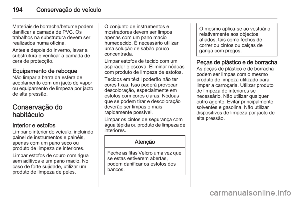 OPEL MOVANO_B 2015.5 Manual de Instruções (in Portugues) 194Conservação do veículo
Materiais de borracha/betume podem
danificar a camada de PVC. Os
trabalhos na substrutura devem ser
realizados numa oficina.
Antes e depois do Inverno, lavar a
substrutura OPEL MOVANO_B 2015.5 Manual de Instruções (in Portugues) 194Conservação do veículo
Materiais de borracha/betume podem
danificar a camada de PVC. Os
trabalhos na substrutura devem ser
realizados numa oficina.
Antes e depois do Inverno, lavar a
substrutura