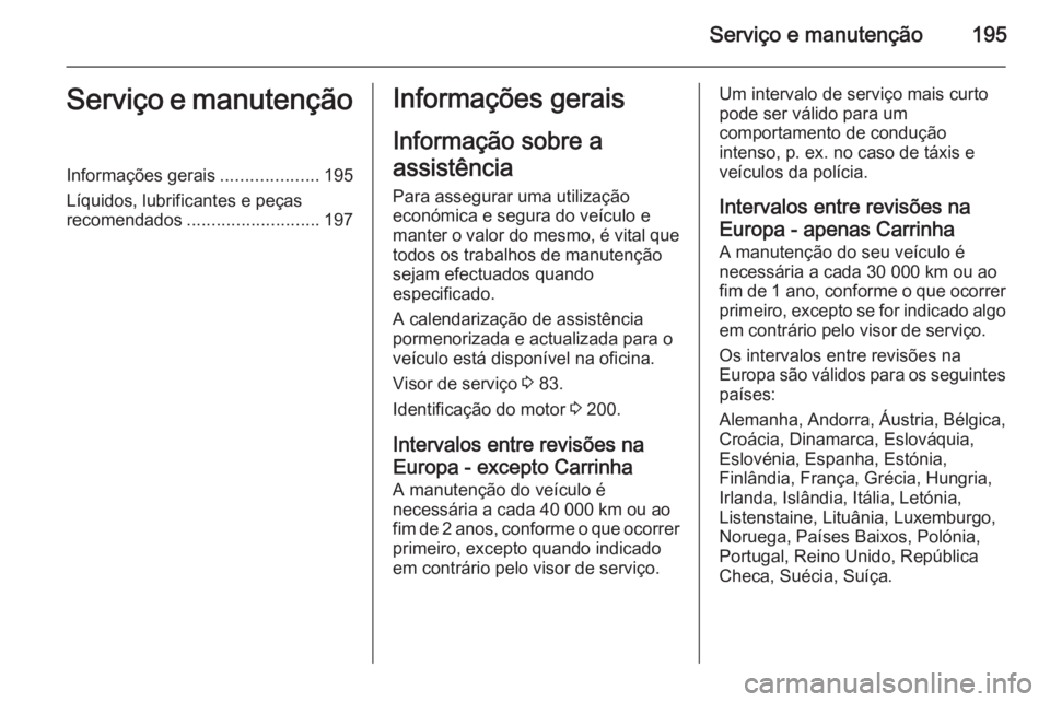 OPEL MOVANO_B 2015.5 Manual de Instruções (in Portugues) Serviço e manutenção195Serviço e manutençãoInformações gerais....................195
Líquidos, lubrificantes e peças
recomendados ........................... 197Informações gerais
Informa OPEL MOVANO_B 2015.5 Manual de Instruções (in Portugues) Serviço e manutenção195Serviço e manutençãoInformações gerais....................195
Líquidos, lubrificantes e peças
recomendados ........................... 197Informações gerais
Informa