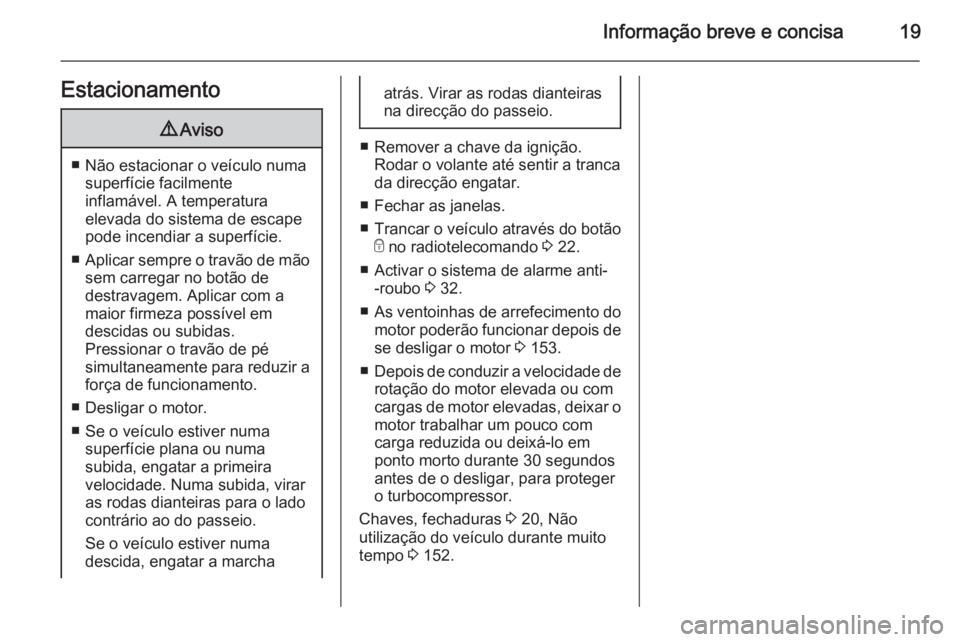 OPEL MOVANO_B 2015.5 Manual de Instruções (in Portugues) Informação breve e concisa19Estacionamento9Aviso
■ Não estacionar o veículo numa
superfície facilmente
inflamável. A temperatura
elevada do sistema de escape
pode incendiar a superfície.
■ OPEL MOVANO_B 2015.5 Manual de Instruções (in Portugues) Informação breve e concisa19Estacionamento9Aviso
■ Não estacionar o veículo numa
superfície facilmente
inflamável. A temperatura
elevada do sistema de escape
pode incendiar a superfície.
■