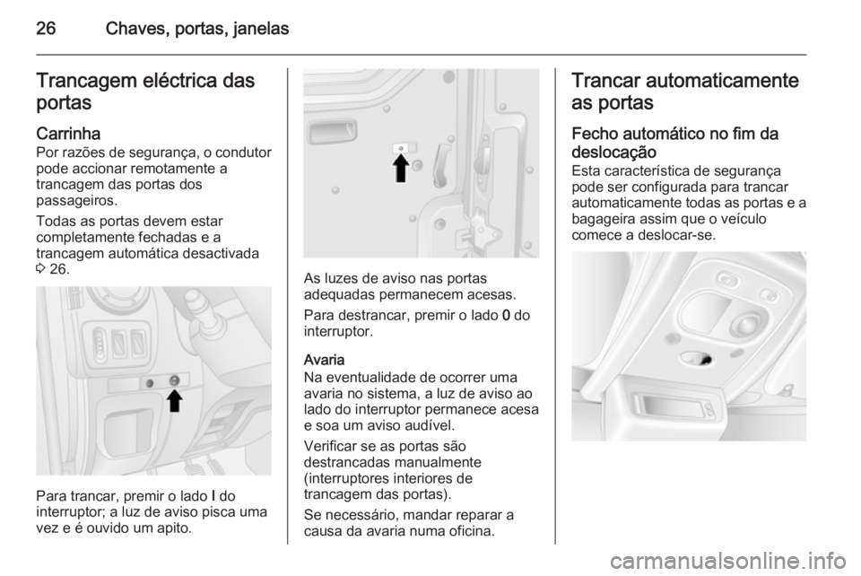 OPEL MOVANO_B 2015.5 Manual de Instruções (in Portugues) 26Chaves, portas, janelasTrancagem eléctrica das
portas
Carrinha
Por razões de segurança, o condutor pode accionar remotamente a
trancagem das portas dos
passageiros.
Todas as portas devem estar
co OPEL MOVANO_B 2015.5 Manual de Instruções (in Portugues) 26Chaves, portas, janelasTrancagem eléctrica das
portas
Carrinha
Por razões de segurança, o condutor pode accionar remotamente a
trancagem das portas dos
passageiros.
Todas as portas devem estar
co
