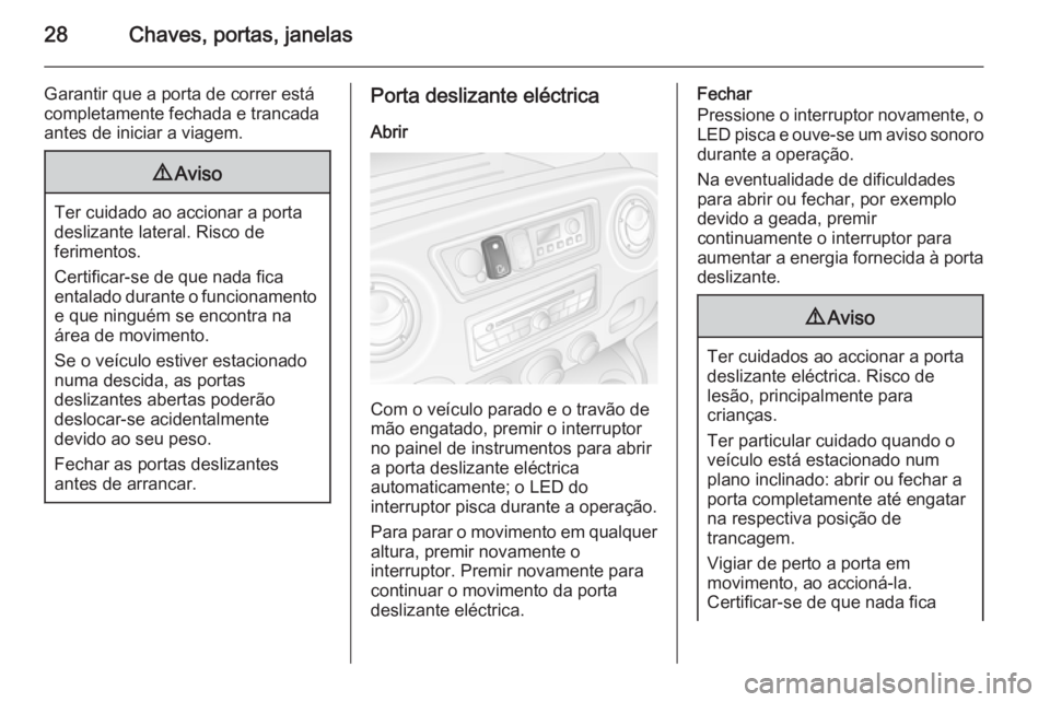 OPEL MOVANO_B 2015.5 Manual de Instruções (in Portugues) 28Chaves, portas, janelas
Garantir que a porta de correr está
completamente fechada e trancada
antes de iniciar a viagem.9 Aviso
Ter cuidado ao accionar a porta
deslizante lateral. Risco de
ferimento OPEL MOVANO_B 2015.5 Manual de Instruções (in Portugues) 28Chaves, portas, janelas
Garantir que a porta de correr está
completamente fechada e trancada
antes de iniciar a viagem.9 Aviso
Ter cuidado ao accionar a porta
deslizante lateral. Risco de
ferimento