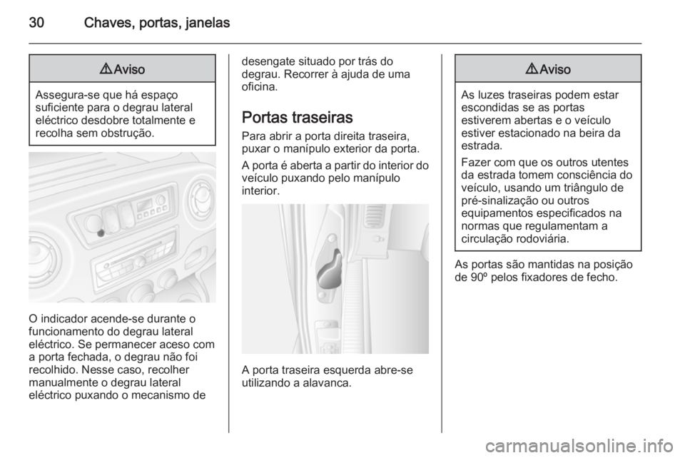 OPEL MOVANO_B 2015.5  Manual de Instruções (in Portugues) 30Chaves, portas, janelas9Aviso
Assegura-se que há espaço
suficiente para o degrau lateral eléctrico desdobre totalmente e
recolha sem obstrução.
O indicador acende-se durante o
funcionamento do 