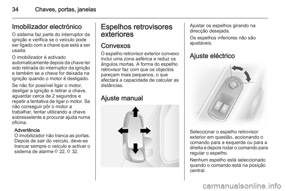 OPEL MOVANO_B 2015.5  Manual de Instruções (in Portugues) 34Chaves, portas, janelasImobilizador electrónico
O sistema faz parte do interruptor da ignição e verifica se o veículo pode
ser ligado com a chave que está a ser usada.
O imobilizador é activad