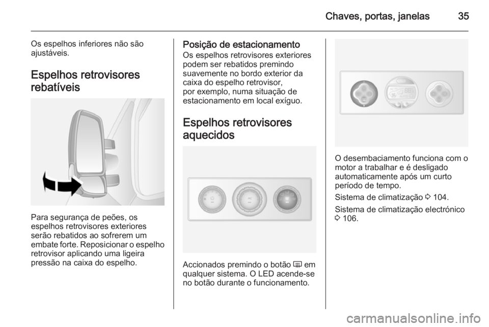 OPEL MOVANO_B 2015.5  Manual de Instruções (in Portugues) Chaves, portas, janelas35
Os espelhos inferiores não são
ajustáveis.
Espelhos retrovisores
rebatíveis
Para segurança de peões, os
espelhos retrovisores exteriores
serão rebatidos ao sofrerem um
