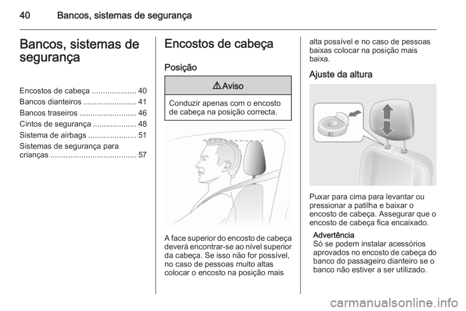 OPEL MOVANO_B 2015.5  Manual de Instruções (in Portugues) 40Bancos, sistemas de segurançaBancos, sistemas de
segurançaEncostos de cabeça ....................40
Bancos dianteiros ........................41
Bancos traseiros ..........................46
Cint