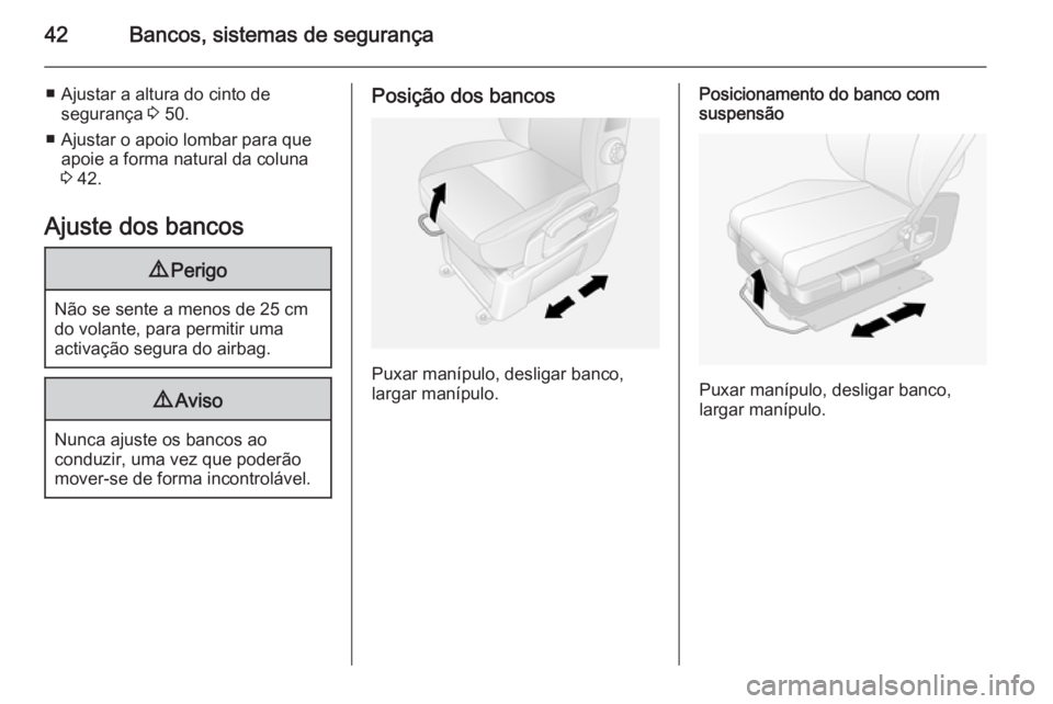 OPEL MOVANO_B 2015.5  Manual de Instruções (in Portugues) 42Bancos, sistemas de segurança
■ Ajustar a altura do cinto desegurança  3 50.
■ Ajustar o apoio lombar para que apoie a forma natural da coluna
3  42.
Ajuste dos bancos9 Perigo
Não se sente a 