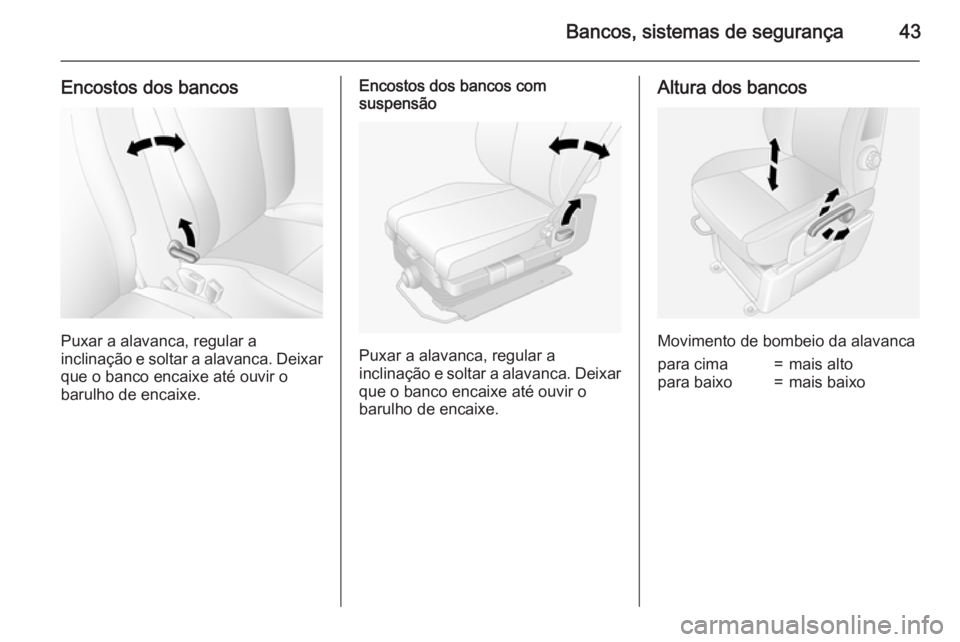 OPEL MOVANO_B 2015.5  Manual de Instruções (in Portugues) Bancos, sistemas de segurança43
Encostos dos bancos
Puxar a alavanca, regular a
inclinação e soltar a alavanca. Deixar que o banco encaixe até ouvir o
barulho de encaixe.
Encostos dos bancos com
s