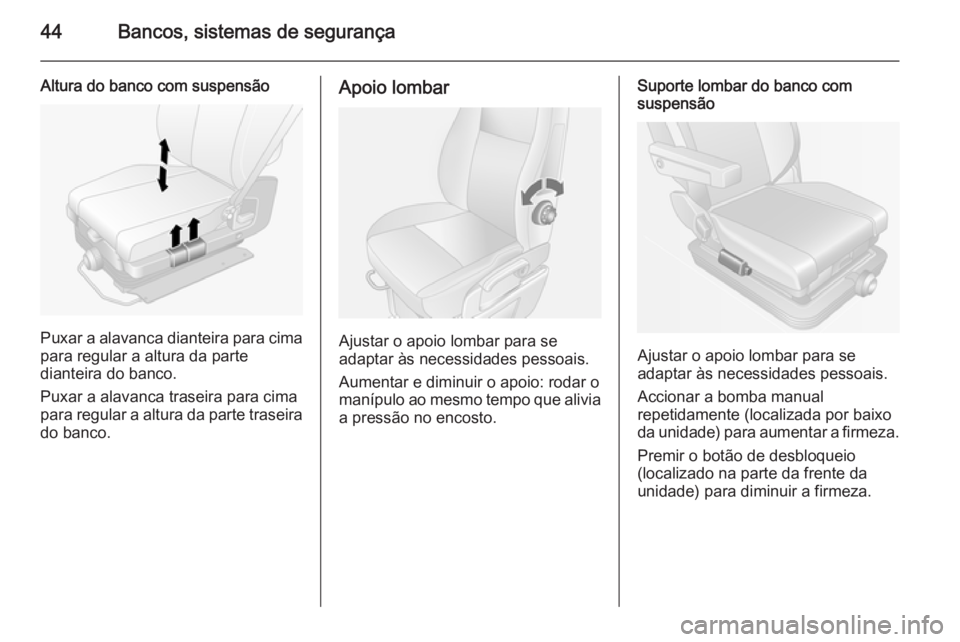 OPEL MOVANO_B 2015.5  Manual de Instruções (in Portugues) 44Bancos, sistemas de segurança
Altura do banco com suspensão
Puxar a alavanca dianteira para cima
para regular a altura da parte
dianteira do banco.
Puxar a alavanca traseira para cima
para regular