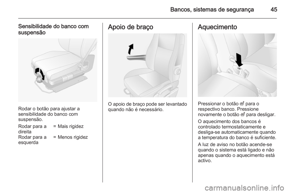 OPEL MOVANO_B 2015.5  Manual de Instruções (in Portugues) Bancos, sistemas de segurança45
Sensibilidade do banco com
suspensão
Rodar o botão para ajustar a
sensibilidade do banco com
suspensão.
Rodar para a
direita=Mais rigidezRodar para a
esquerda=Menos